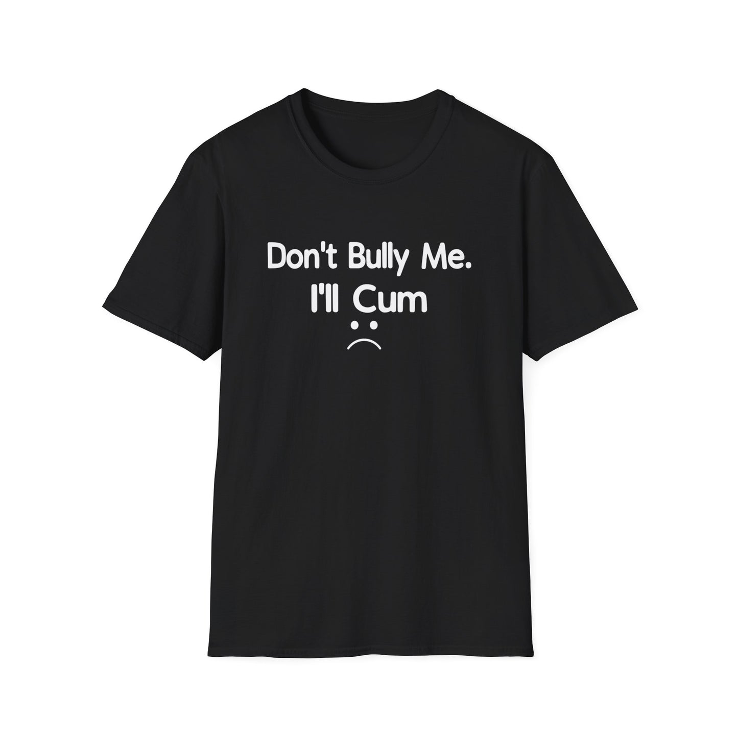 Don't Bully Me I'll Cum :(