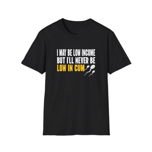 I May Be Low Income But I'll Never Be Low in Cum
