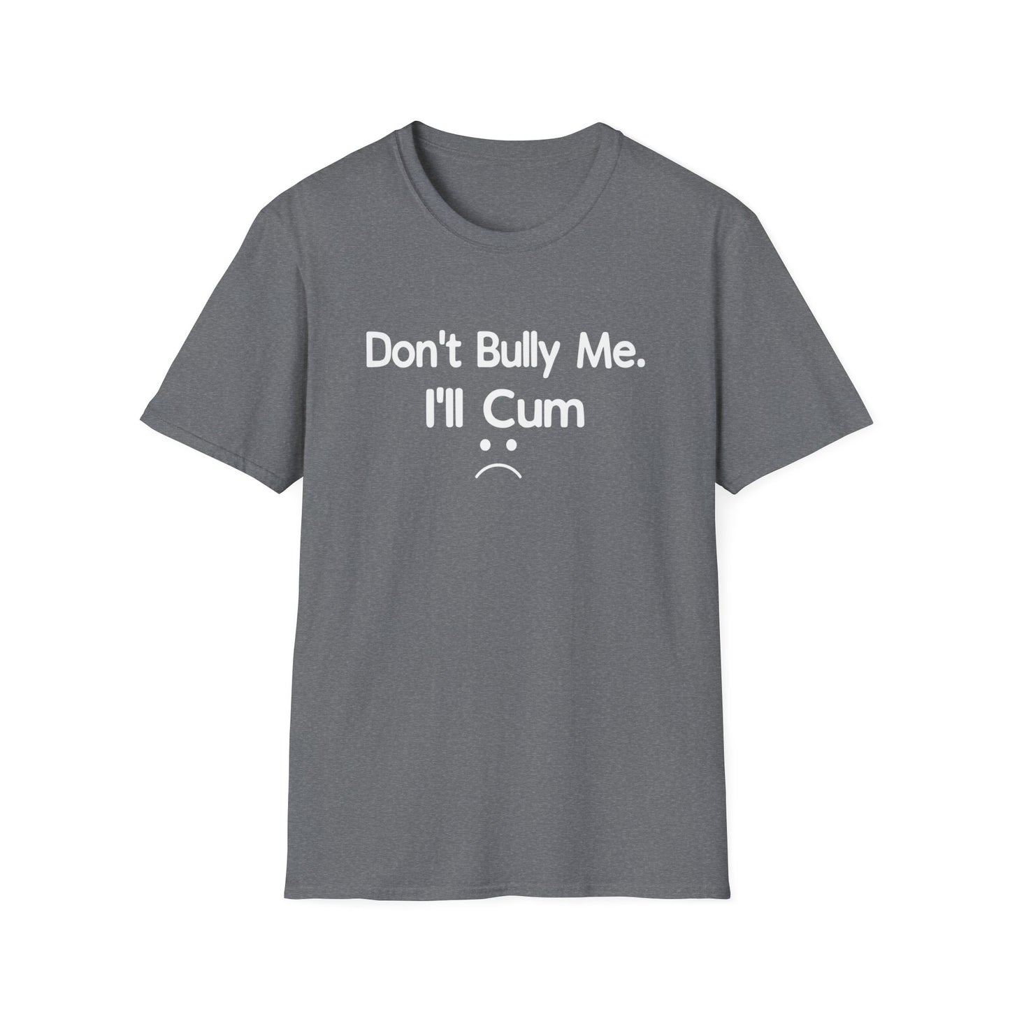Don't Bully Me I'll Cum :(
