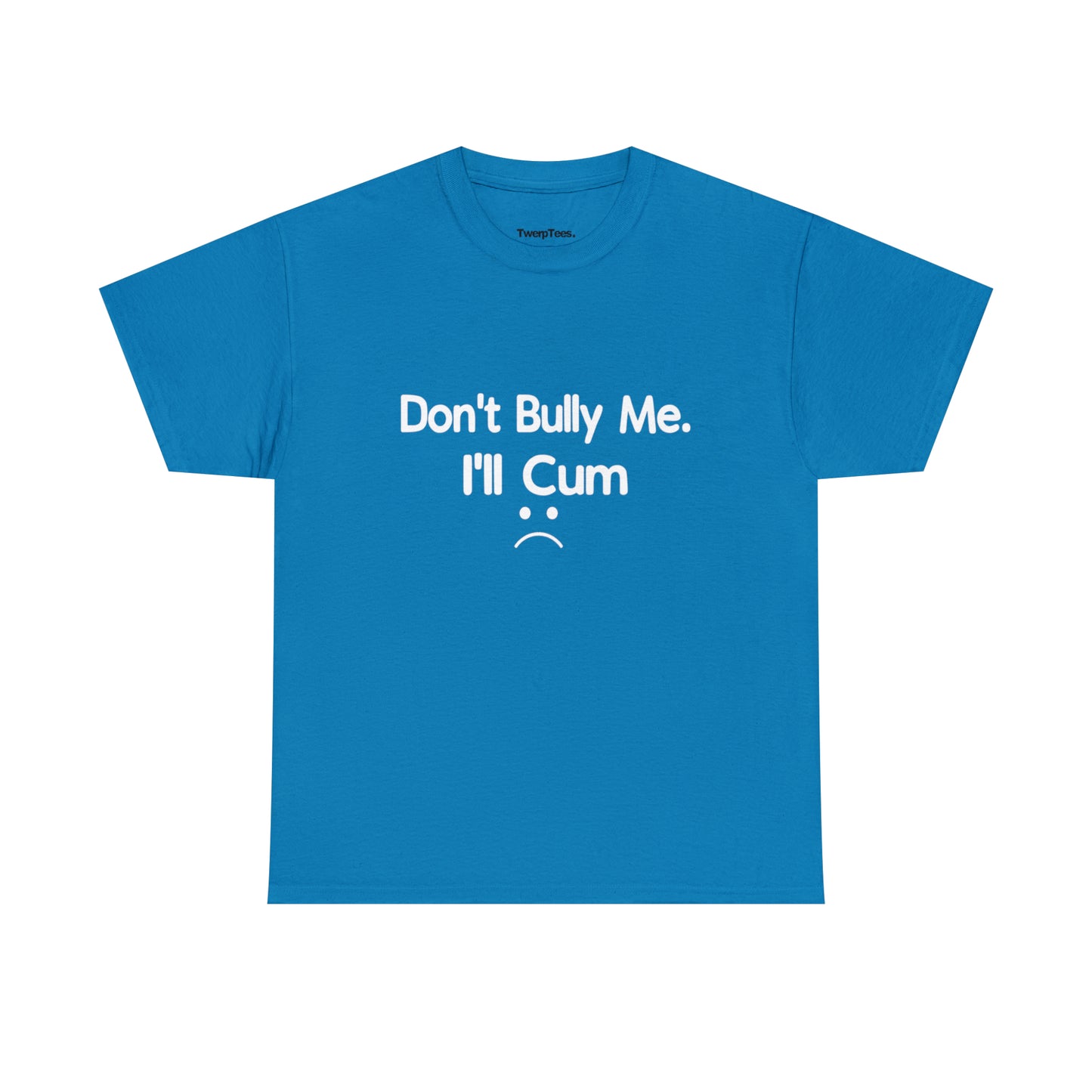 Don't Bully Me I'll Cum :(