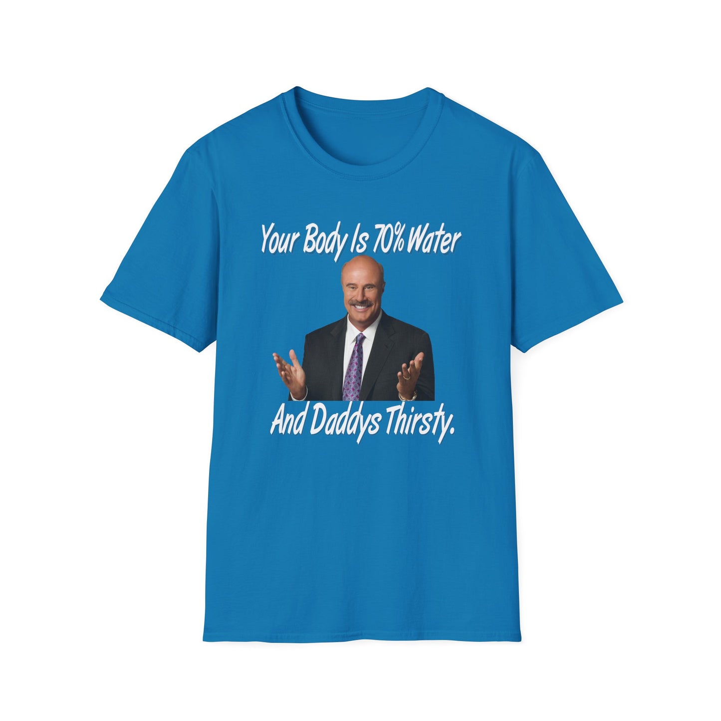 Your Body Is 70% Water And Daddy's Thirsty Dr Phill