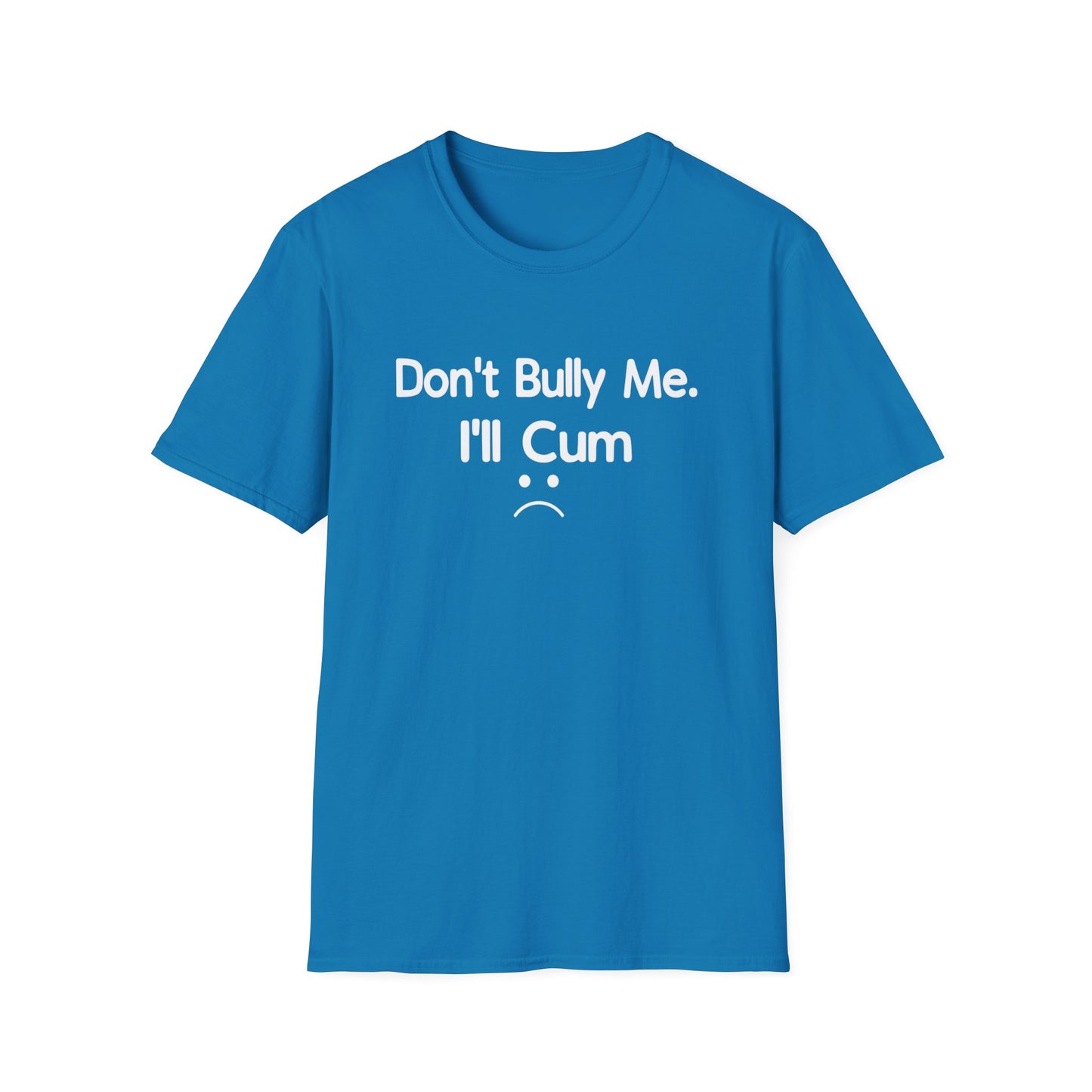 Don't Bully Me I'll Cum :(