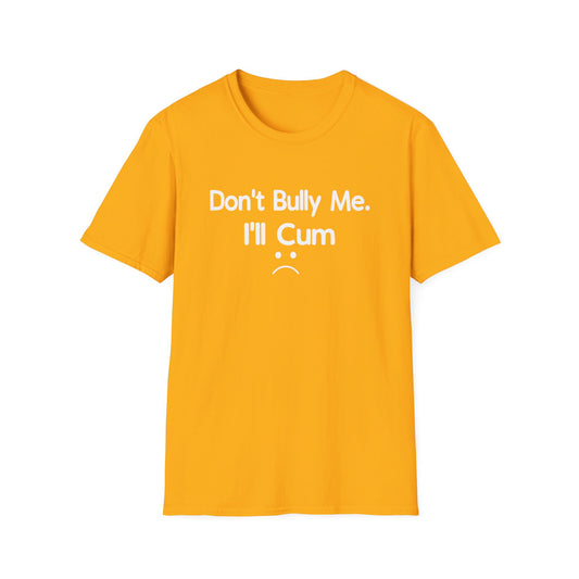 Don't Bully Me I'll Cum :(