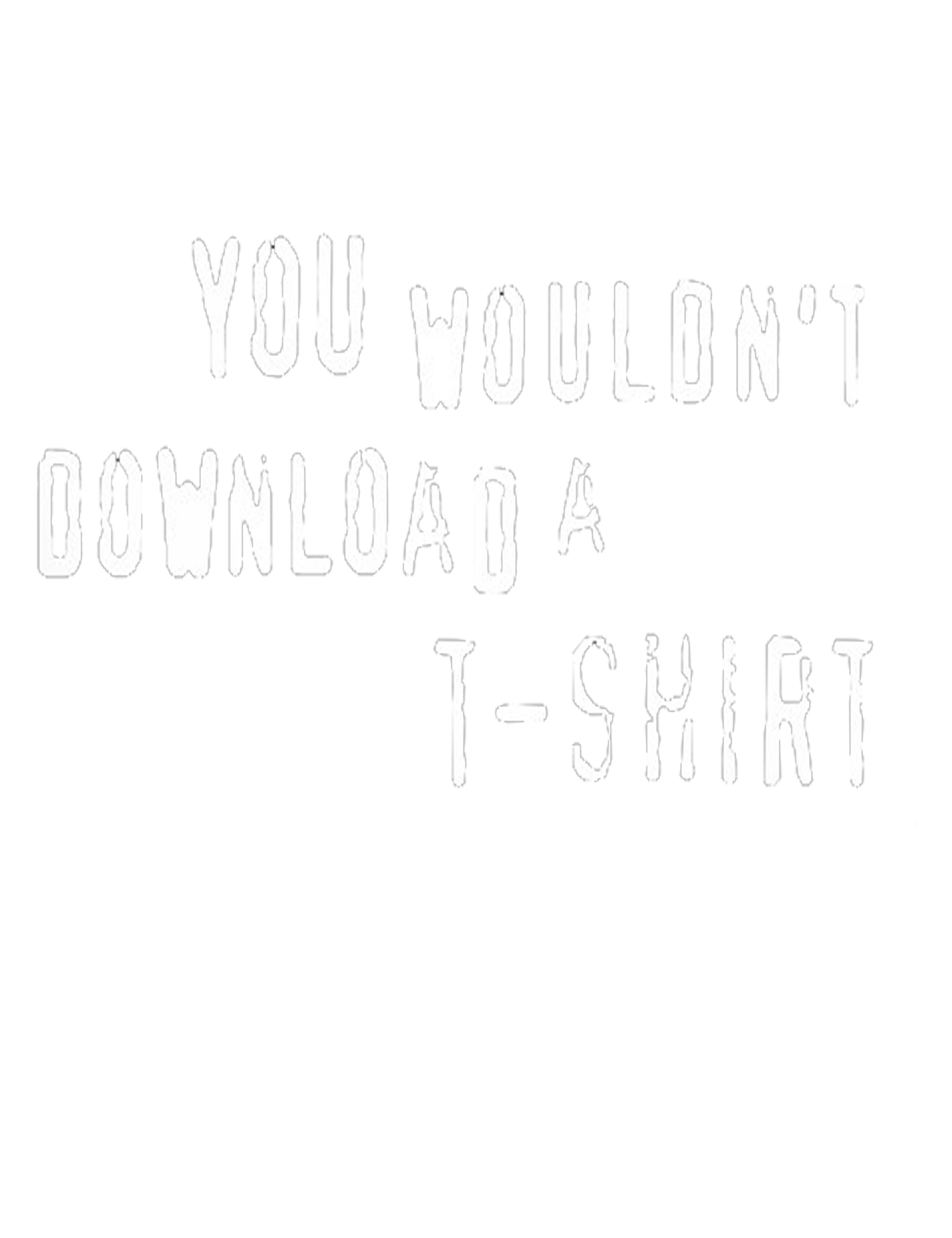 You Wouldn't Download A T-Shirt